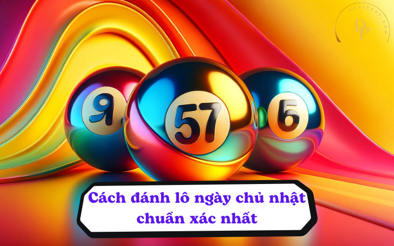 Cách đánh lô ngày chủ nhật chuẩn xác nhất