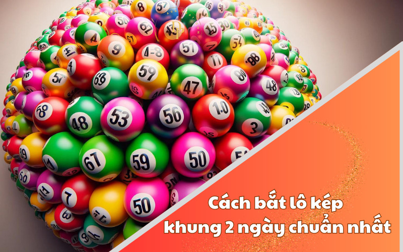 Cách bắt lô kép khung 2 ngày chuẩn nhất