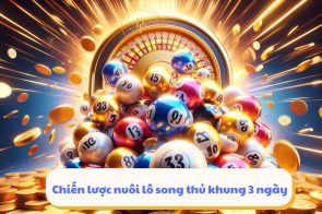 Nuôi Lô song thủ khung 3 ngày – Bí quyết chơi lô bất khả chiến bại