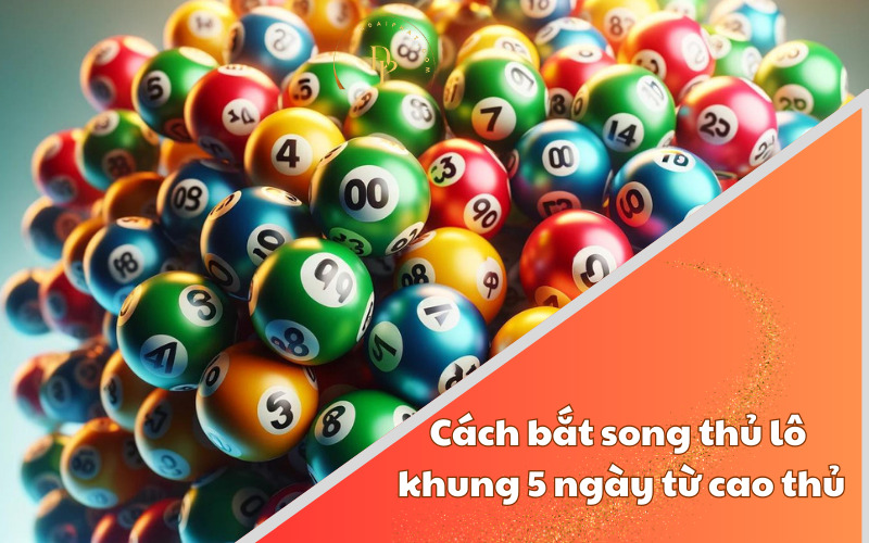 Cách bắt song thủ lô khung 5 ngày từ cao thủ