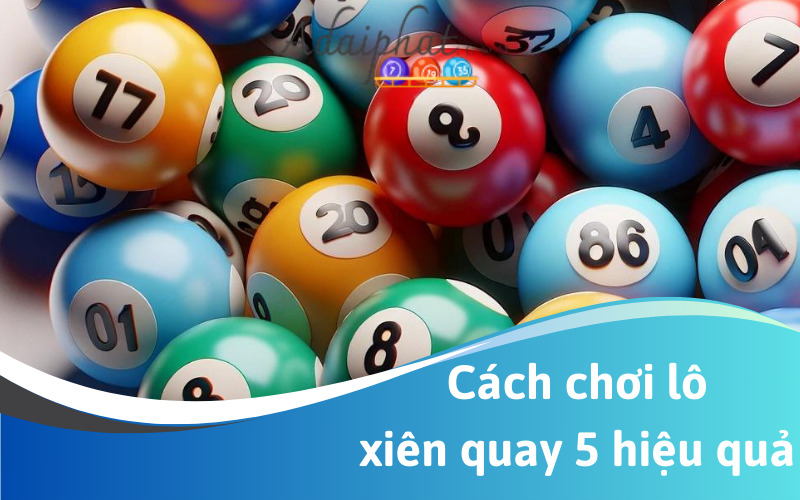 Cách chơi lô xiên quay 5 hiệu quả