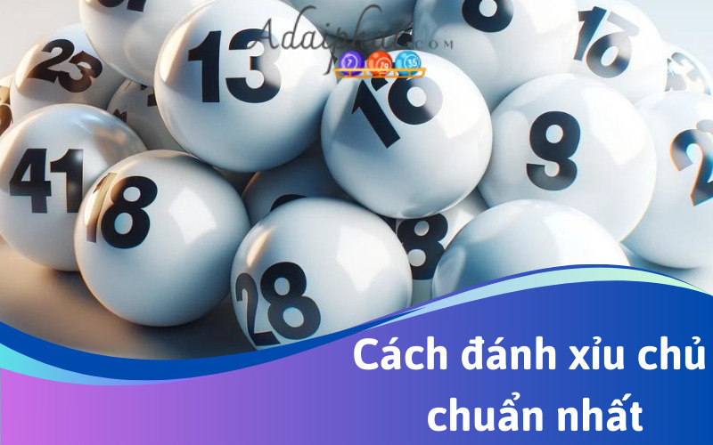 Cách đánh xỉu chủ chuẩn nhất