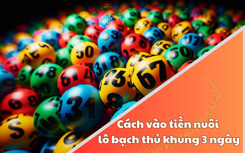 Cách vào tiền nuôi lô bạch thủ khung 3 ngày