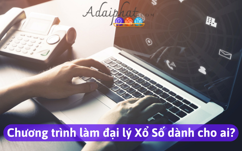 Chương trình làm đại lý Xổ Số dành cho ai?