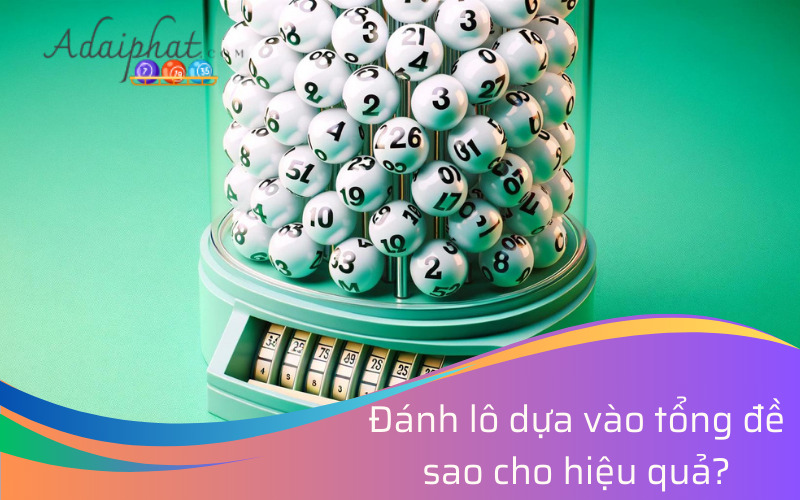 Đánh lô dựa vào tổng đề sao cho hiệu quả?