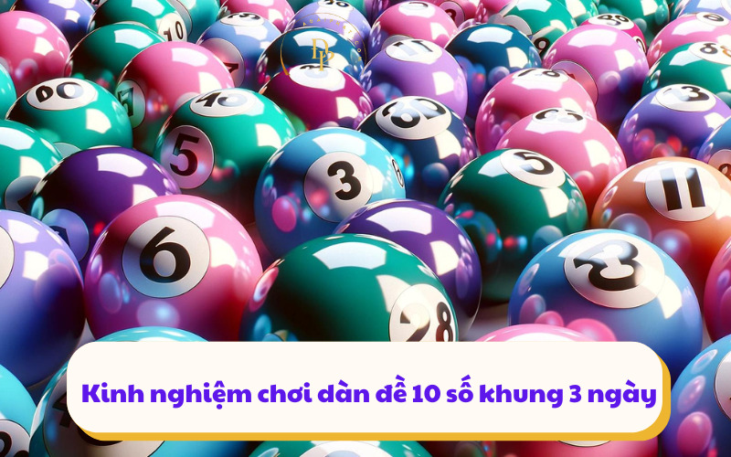 Kinh nghiệm chơi dàn đề 10 số khung 3 ngày