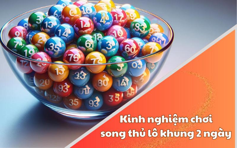 Kinh nghiệm chơi song thủ lô khung 2 ngày