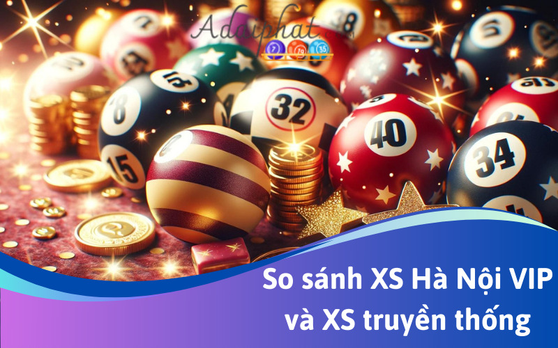 So sánh XS Hà Nội VIP và XS truyền thống