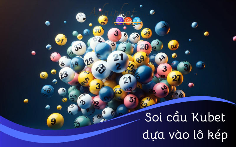 Soi cầu Kubet dựa vào lô kép 