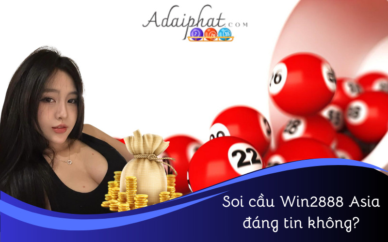 Soi cầu Win2888 Asia đáng tin không? 