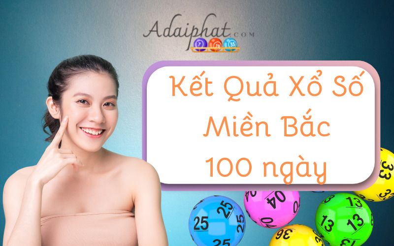 Kết quả xổ số miền Bắc 100 ngày