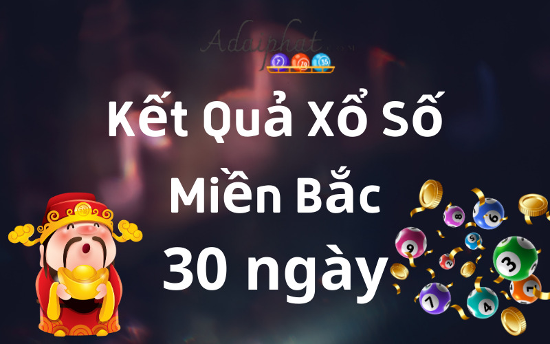 Kết quả xổ số miền Bắc 30 ngày