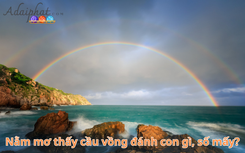 Nằm mơ thấy cầu vồng đánh con gì, số mấy?