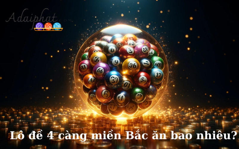 Lô đề 4 càng miền Bắc ăn bao nhiêu?