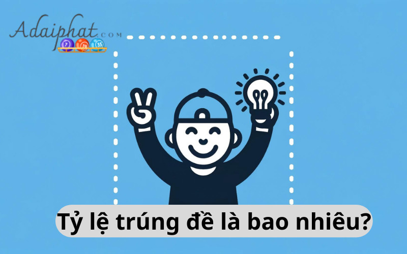 Tỷ lệ trúng đề là bao nhiêu?