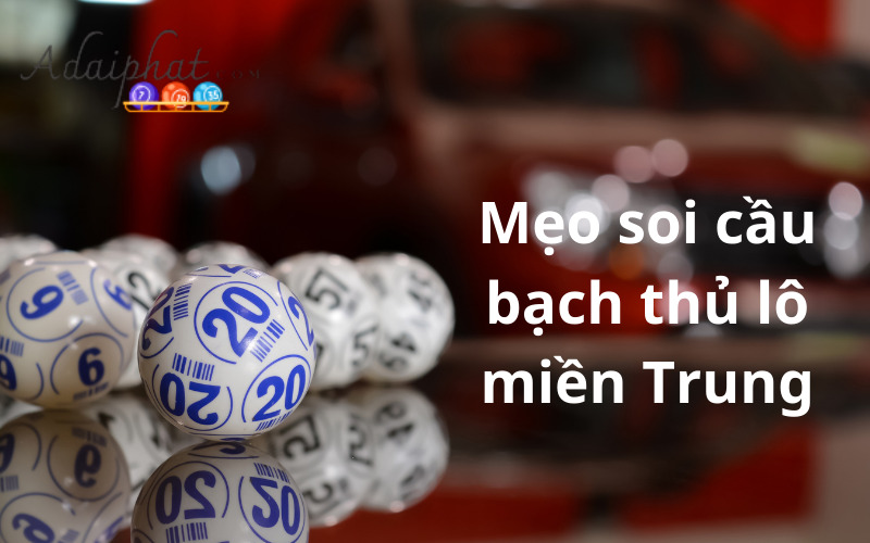 Mẹo soi cầu bạch thủ lô miền Trung 