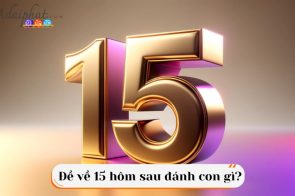 Đề về 15 hôm sau đánh con gì, bật mí con số đề dễ trúng nhất