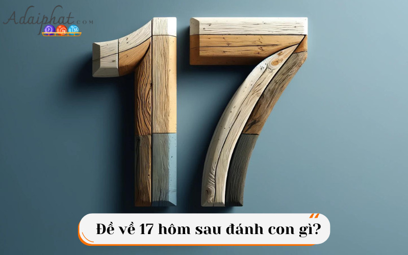 Đề về 17 hôm sau đánh con gì?