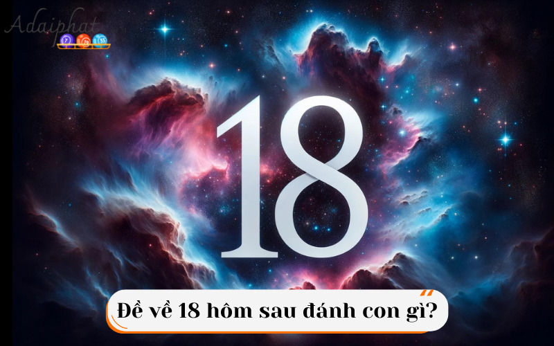 Đề về 18 hôm sau đánh con gì?