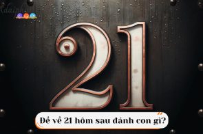 Đề về 21 hôm sau đánh con gì – Gợi ý bắt số đánh là trúng