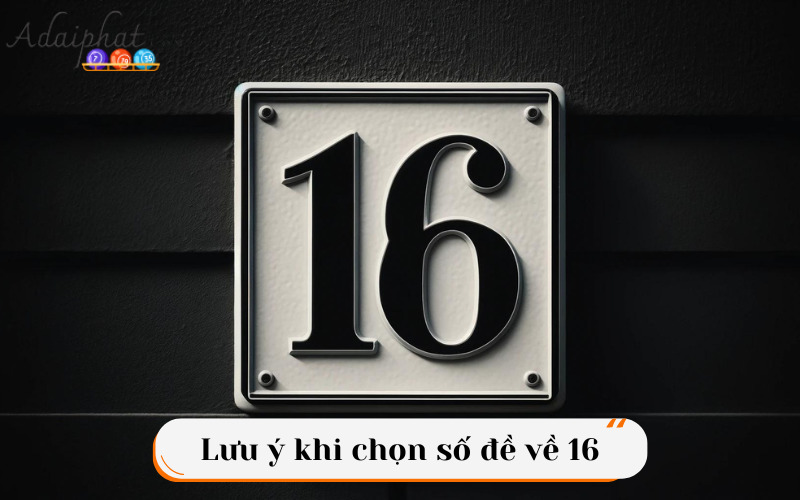 Lưu ý khi chọn số đề về 16