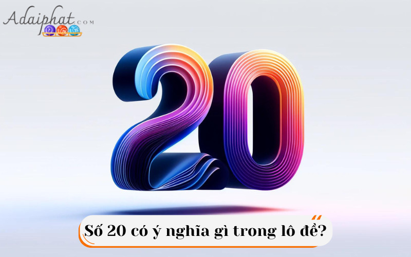 Số 20 có ý nghĩa gì trong lô đề?