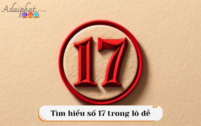 Tìm hiểu số 17 trong lô đề