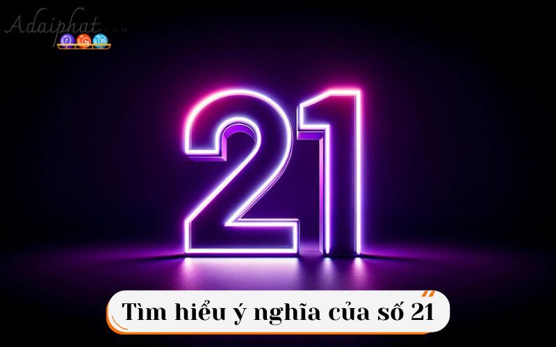 Tìm hiểu ý nghĩa của số 21