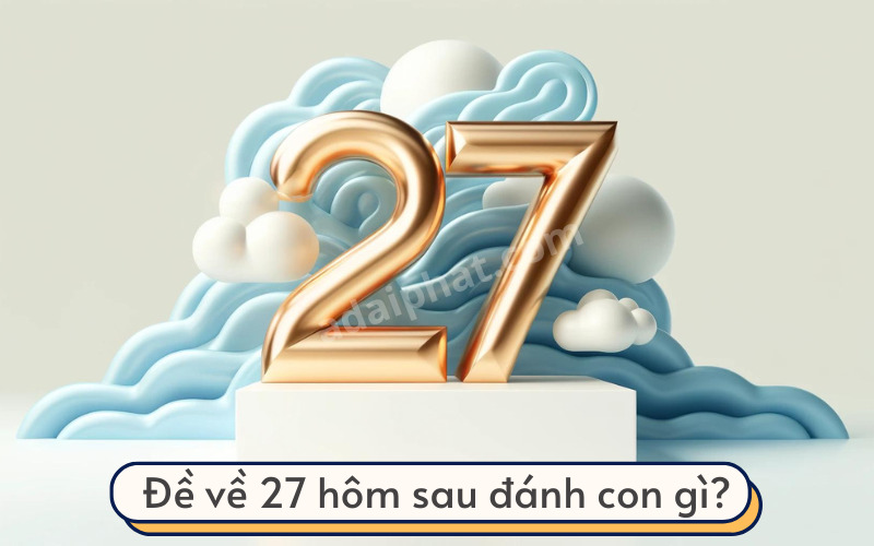 Đề về 27 hôm sau đánh con gì?