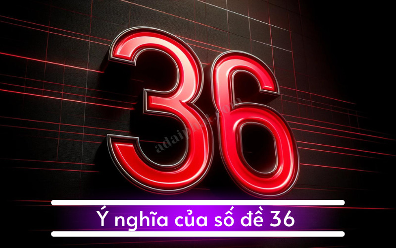 Ý nghĩa của số đề 36