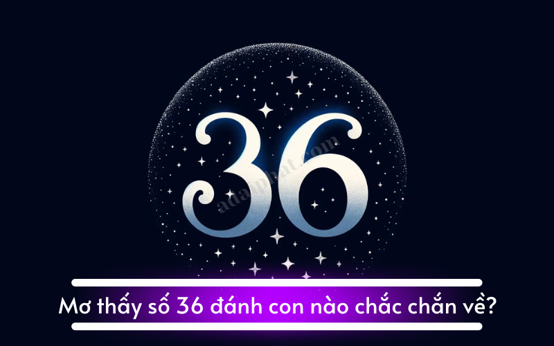 Mơ thấy số 36 đánh con nào chắc chắn về?