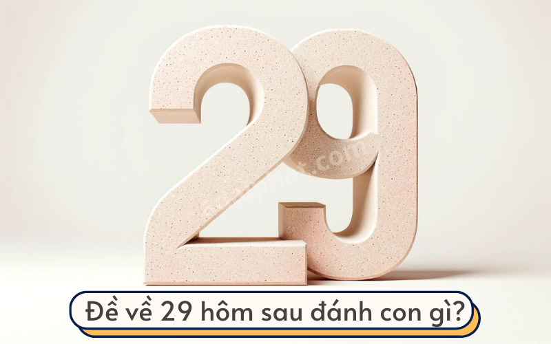 Hôm nay đề về 29 ngày mai nên đánh con gì?