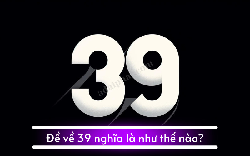 Đề về 39 nghĩa là như thế nào?