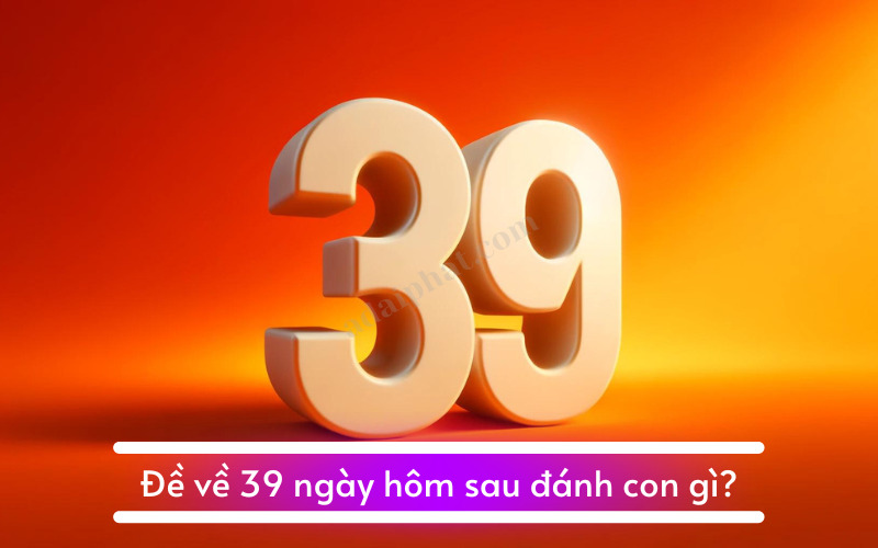 Đề về 39 ngày hôm sau đánh con gì?