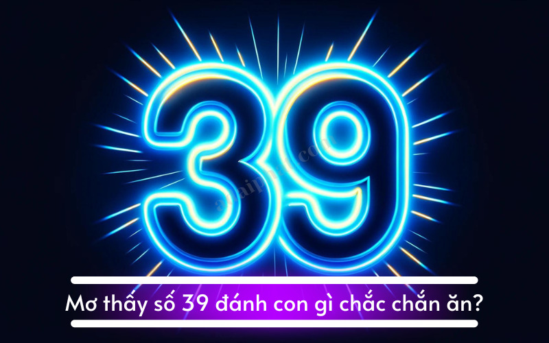 Mơ thấy số 39 đánh con gì chắc chắn ăn?