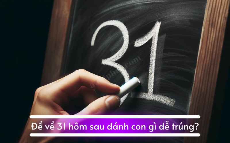 Đề về 31 hôm sau đánh con gì dễ trúng?